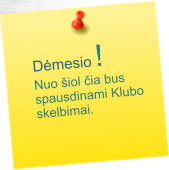 Dėmesio ! Nuo šiol čia bus  spausdinami Klubo  skelbimai.